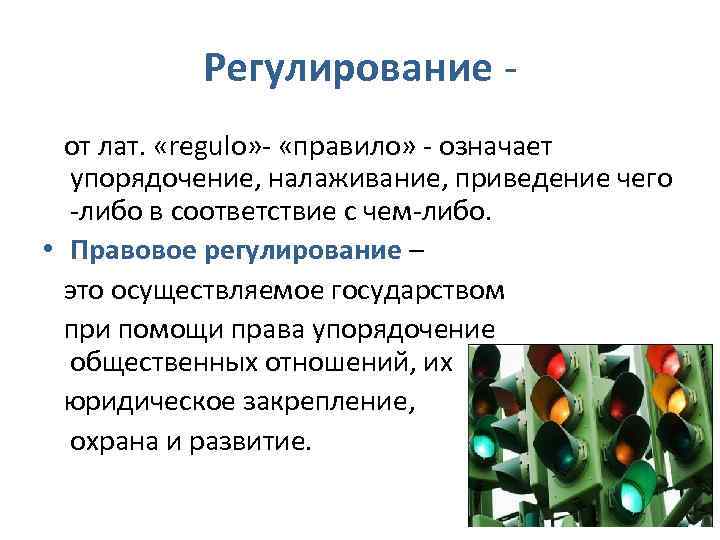 Регулирование от лат. «regulo» - «правило» - означает упорядочение, налаживание, приведение чего -либо в