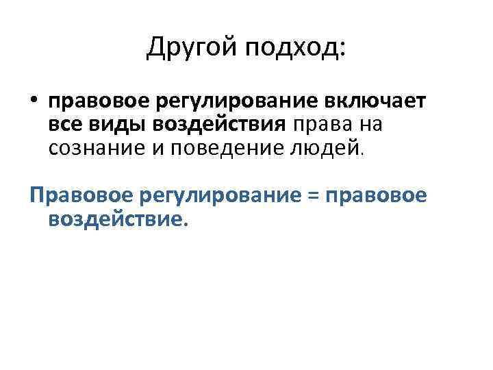 Другой подход: • правовое регулирование включает все виды воздействия права на сознание и поведение