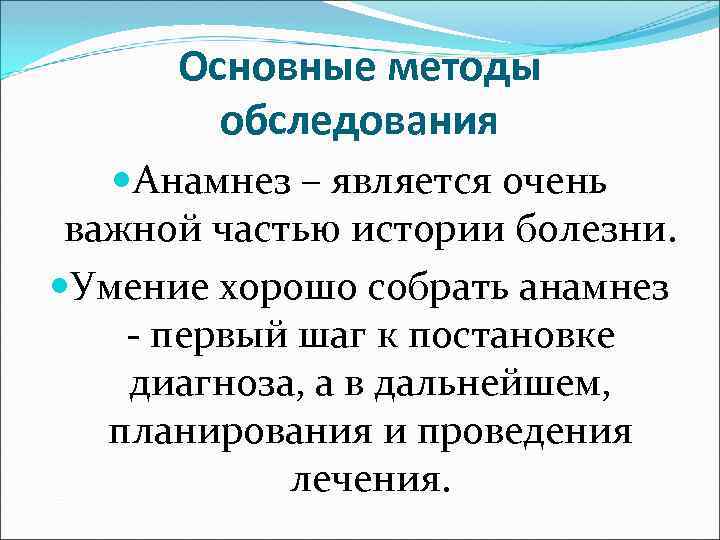 Основные методы обследования Анамнез – является очень важной частью истории болезни. Умение хорошо собрать