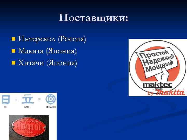 Поставщики: Интерскол (Россия) n Макита (Япония) n Хитачи (Япония) n 