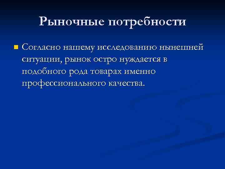 Рыночные потребности n Согласно нашему исследованию нынешней ситуации, рынок остро нуждается в подобного рода