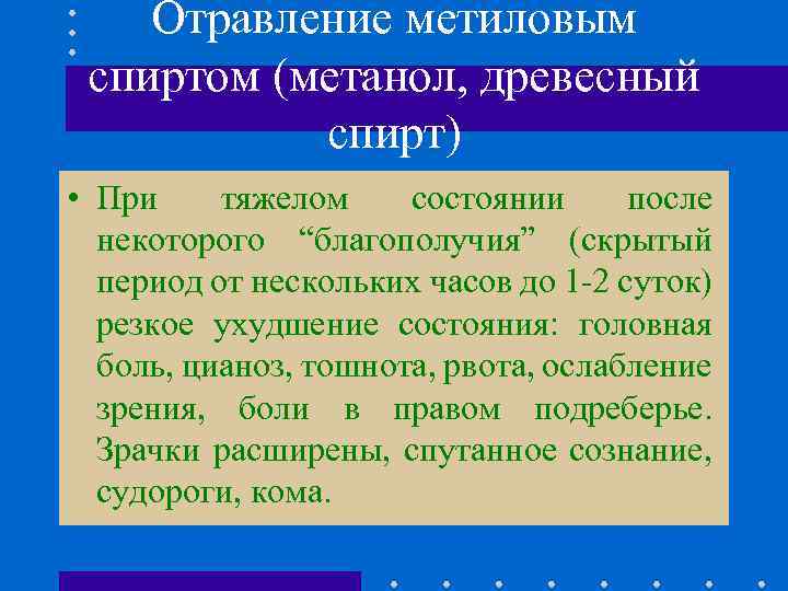 Отравление метиловым спиртом (метанол, древесный спирт) • При тяжелом состоянии после некоторого “благополучия” (скрытый