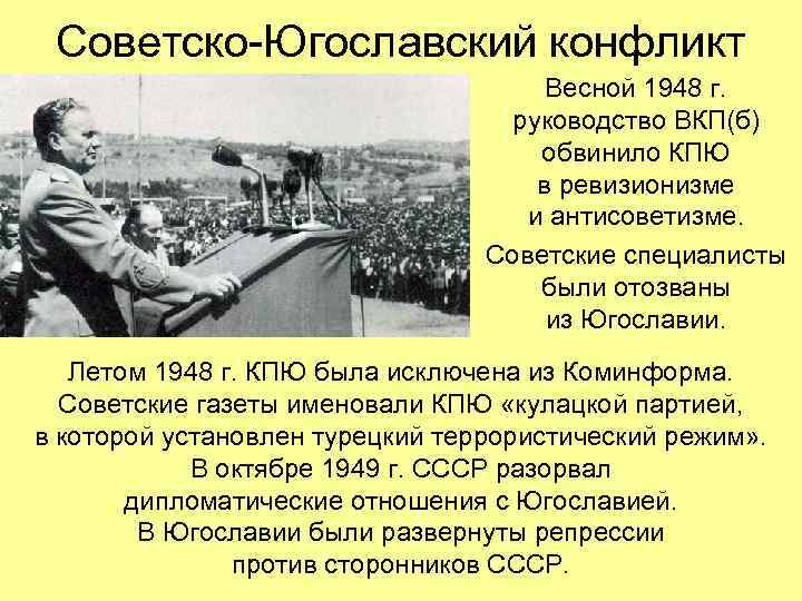 Советско-Югославский конфликт Весной 1948 г. руководство ВКП(б) обвинило КПЮ в ревизионизме и антисоветизме. Советские