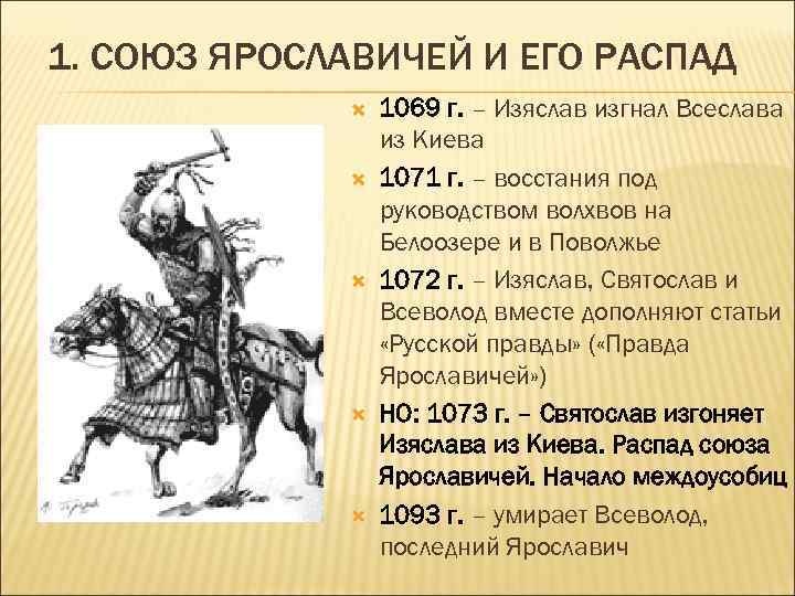 1. СОЮЗ ЯРОСЛАВИЧЕЙ И ЕГО РАСПАД 1069 г. – Изяслав изгнал Всеслава из Киева