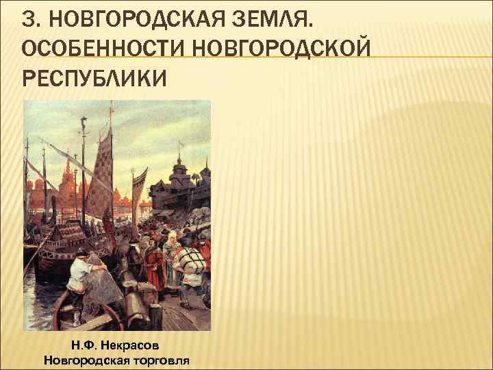 3. НОВГОРОДСКАЯ ЗЕМЛЯ. ОСОБЕННОСТИ НОВГОРОДСКОЙ РЕСПУБЛИКИ Н. Ф. Некрасов Новгородская торговля 