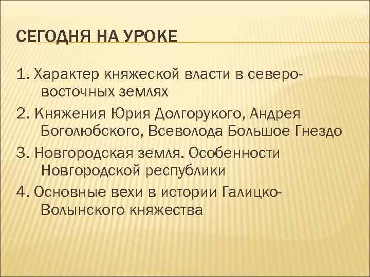 СЕГОДНЯ НА УРОКЕ 1. Характер княжеской власти в северовосточных землях 2. Княжения Юрия Долгорукого,