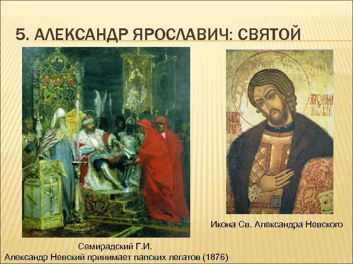 5. АЛЕКСАНДР ЯРОСЛАВИЧ: СВЯТОЙ Икона Св. Александра Невского Семирадский Г. И. Александр Невский принимает