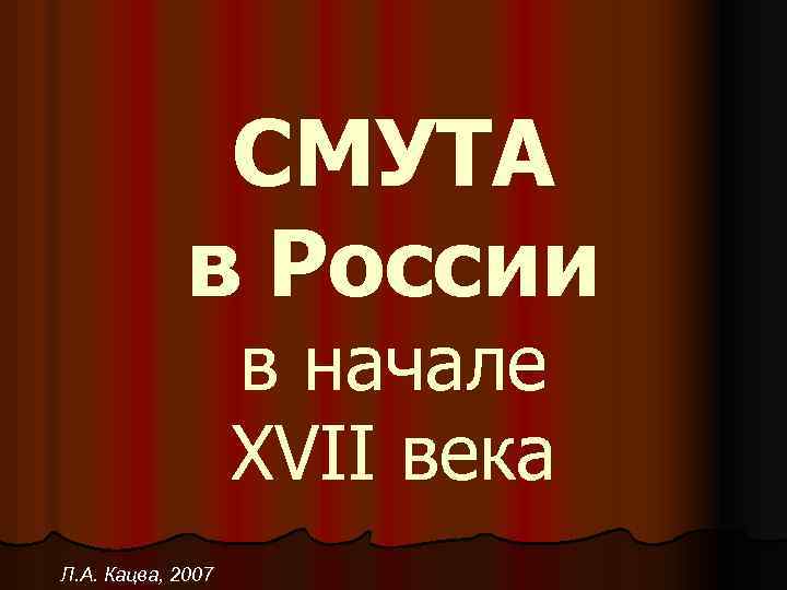 СМУТА в России в начале XVII века Л. А. Кацва, 2007 
