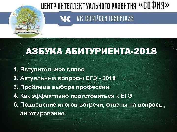 АЗБУКА АБИТУРИЕНТА-2018 1. Вступительное слово 2. Актуальные вопросы ЕГЭ - 2018 3. Проблема выбора