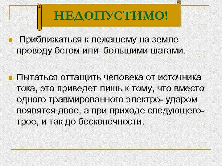 НЕДОПУСТИМО! n Приближаться к лежащему на земле проводу бегом или большими шагами. n Пытаться