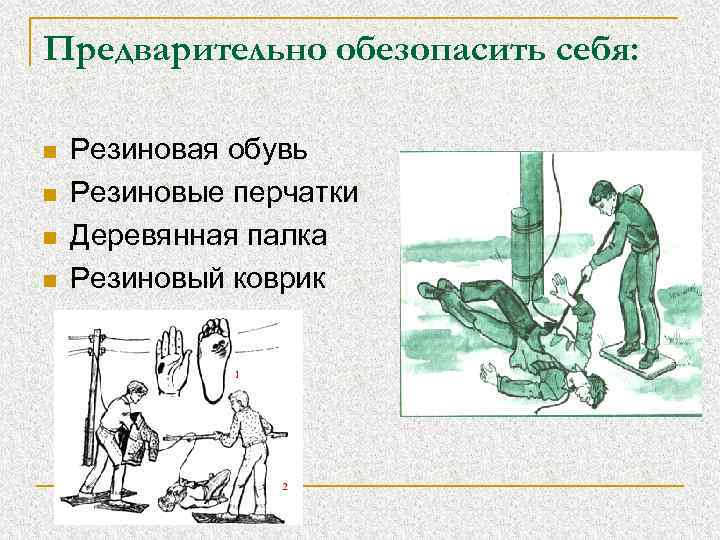 Предварительно обезопасить себя: n n Резиновая обувь Резиновые перчатки Деревянная палка Резиновый коврик 
