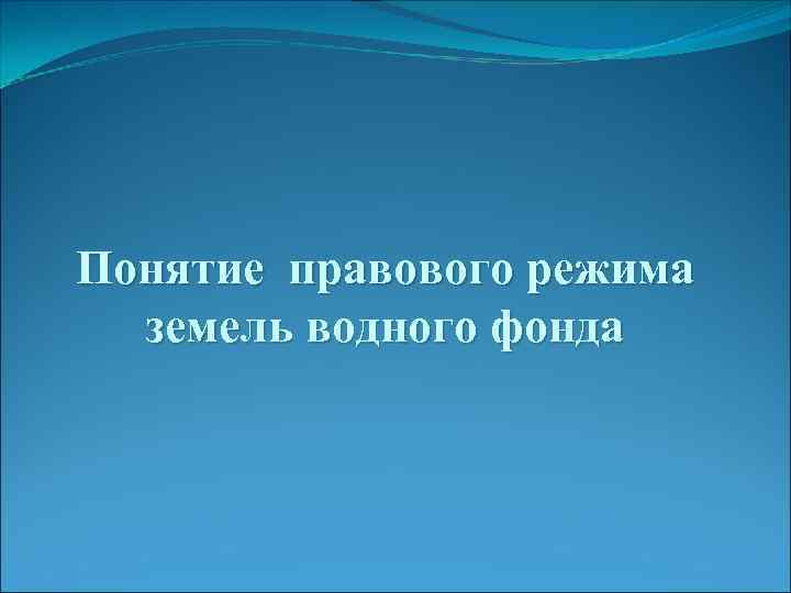 Понятие правового режима земель водного фонда 