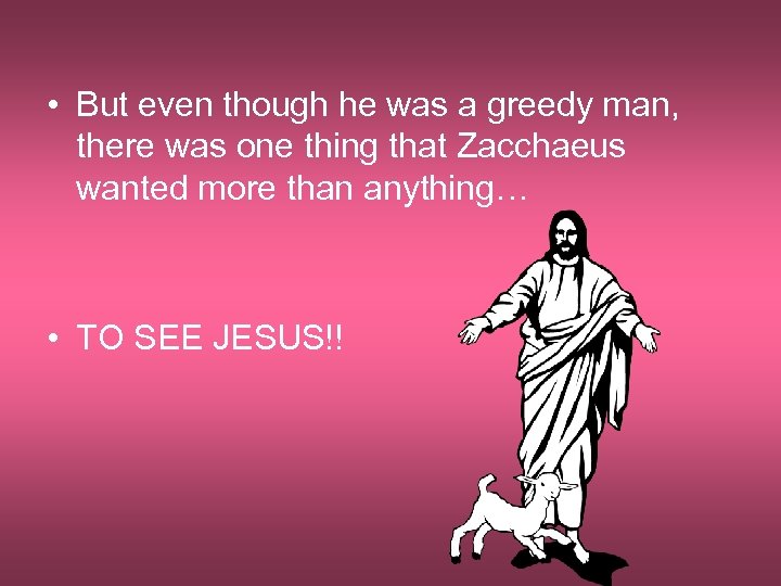  • But even though he was a greedy man, there was one thing