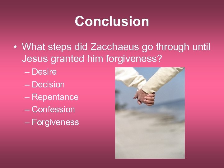 Conclusion • What steps did Zacchaeus go through until Jesus granted him forgiveness? –