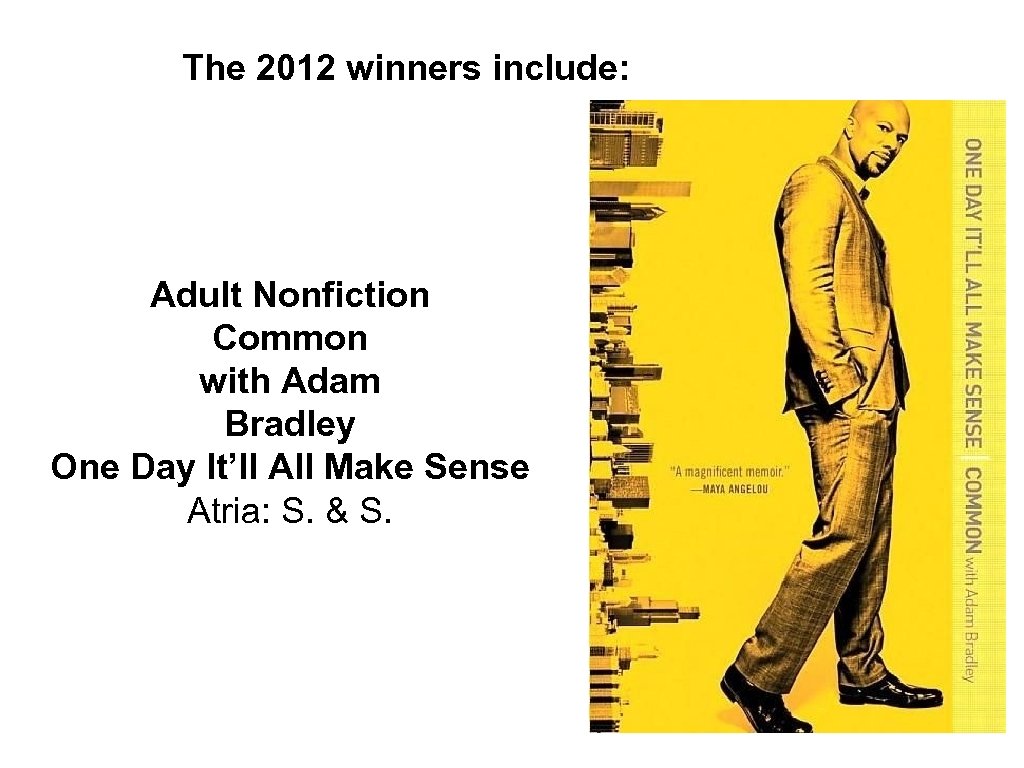 The 2012 winners include: Adult Nonfiction Common with Adam Bradley One Day It’ll All