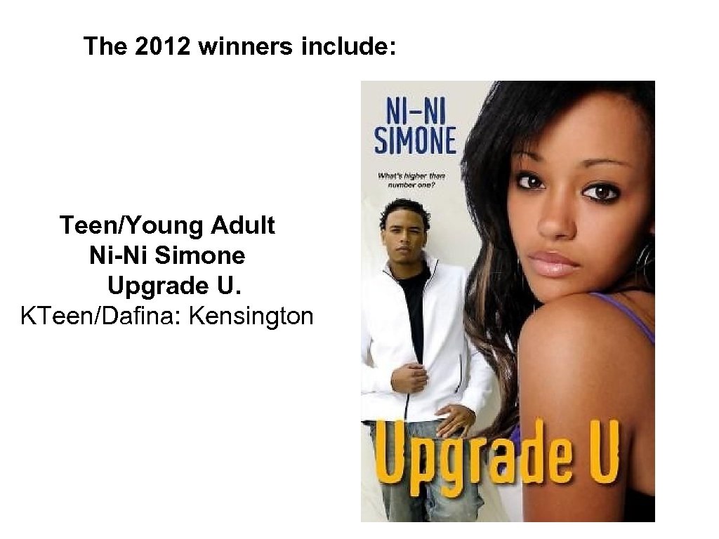 The 2012 winners include: Teen/Young Adult Ni-Ni Simone Upgrade U. KTeen/Dafina: Kensington 