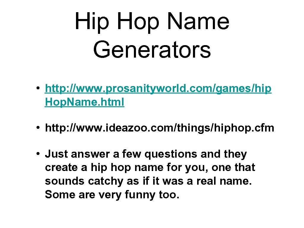 Hip Hop Name Generators • http: //www. prosanityworld. com/games/hip Hop. Name. html • http: