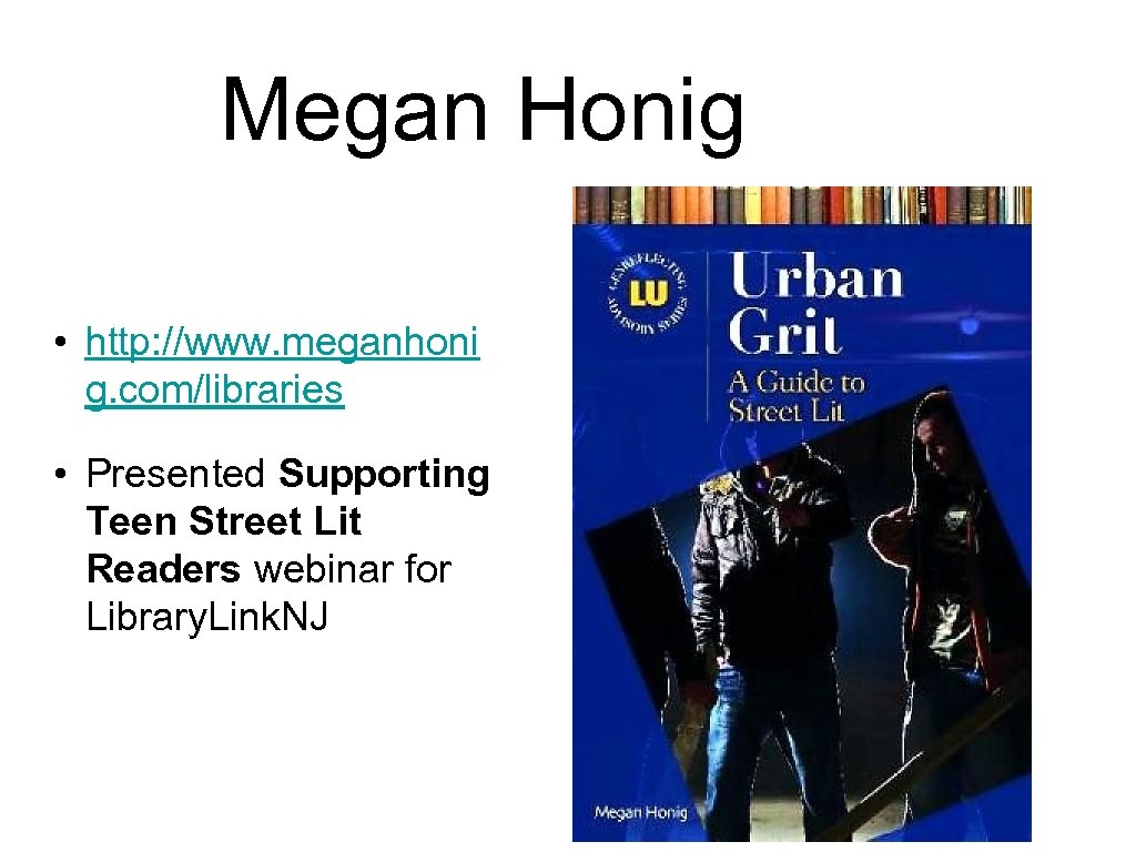 Megan Honig • http: //www. meganhoni g. com/libraries • Presented Supporting Teen Street Lit