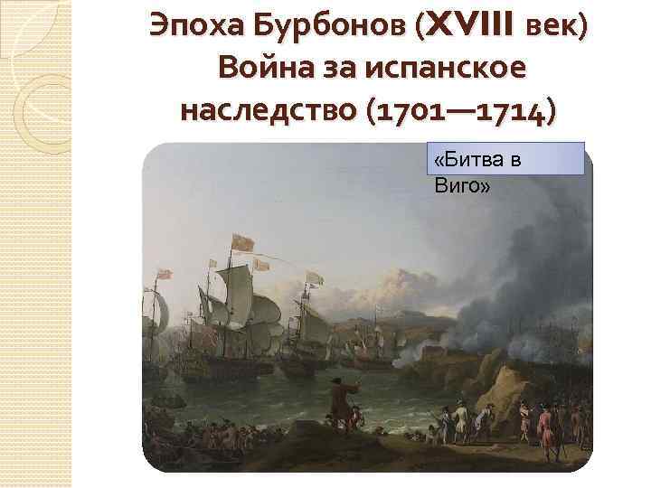 Эпоха Бурбонов (XVIII век) Война за испанское наследство (1701— 1714) «Битва в Виго» 