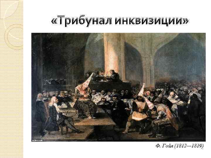  «Трибунал инквизиции» Ф. Гойя (1812— 1819) 