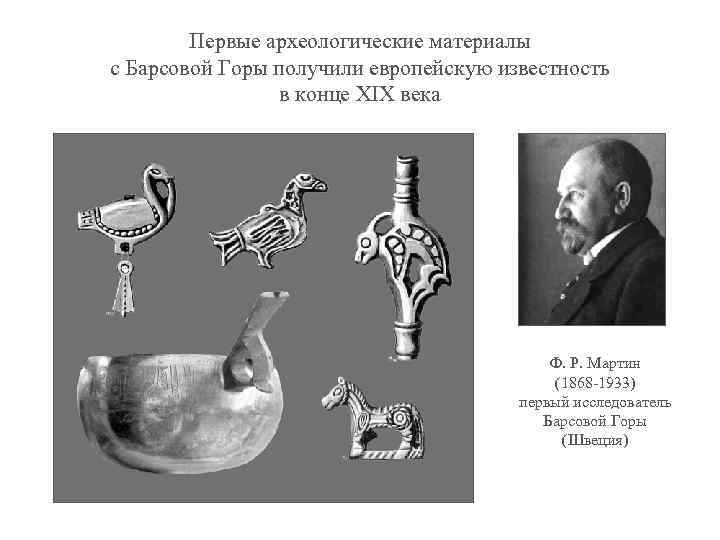 Первые археологические материалы с Барсовой Горы получили европейскую известность в конце XIX века Ф.