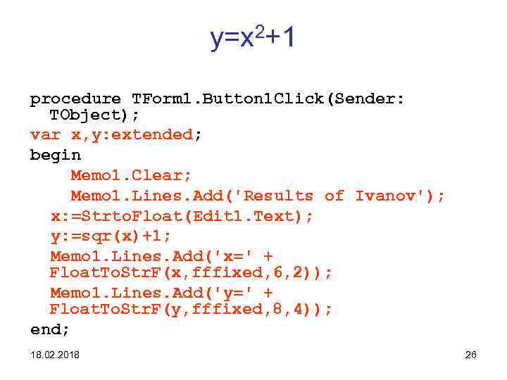 y=x 2+1 procedure TForm 1. Button 1 Click(Sender: TObject); var x, y: extended; begin