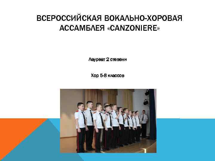 ВСЕРОССИЙСКАЯ ВОКАЛЬНО-ХОРОВАЯ АССАМБЛЕЯ «CANZONIERE» Лауреат 2 степени Хор 5 -8 классов 