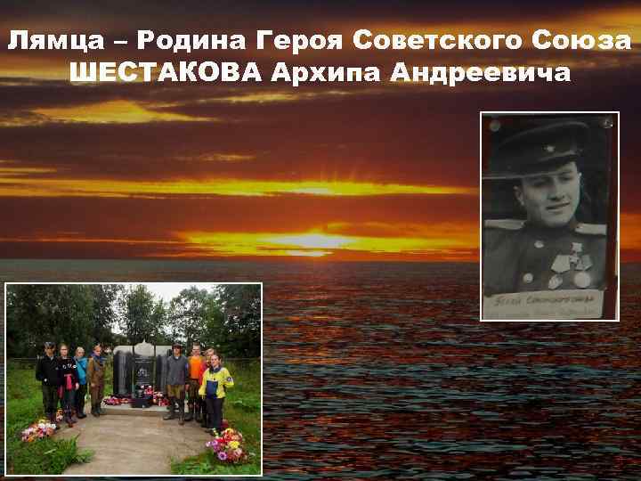 Лямца – Родина Героя Советского Союза ШЕСТАКОВА Архипа Андреевича 