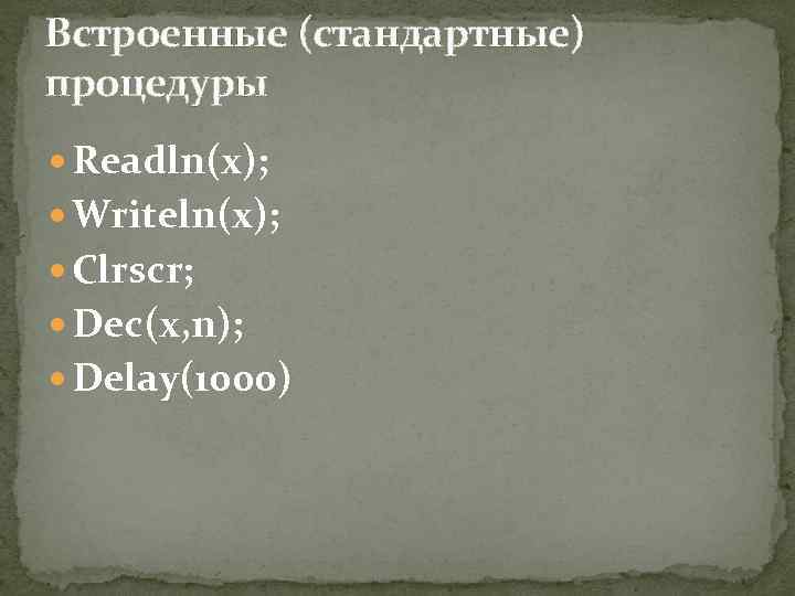 Встроенные (стандартные) процедуры Readln(x); Writeln(x); Clrscr; Dec(x, n); Delay(1000) 