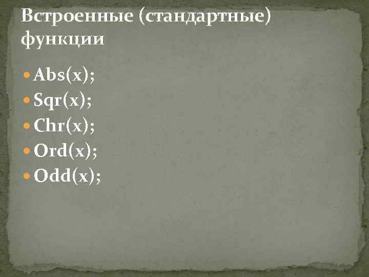 Встроенные (стандартные) функции Abs(x); Sqr(x); Chr(x); Ord(x); Odd(x); 