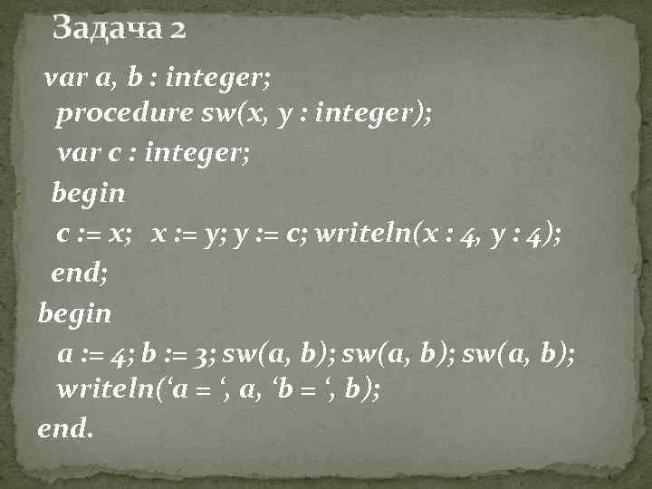 Задача 2 var a, b : integer; procedure sw(x, y : integer); var c
