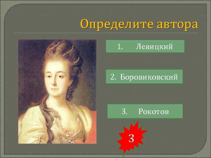 Определите автора 1. Левицкий 2. Боровиковский 3. Рокотов 3 