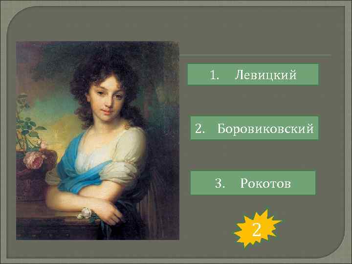 1. Левицкий 2. Боровиковский 3. Рокотов 2 