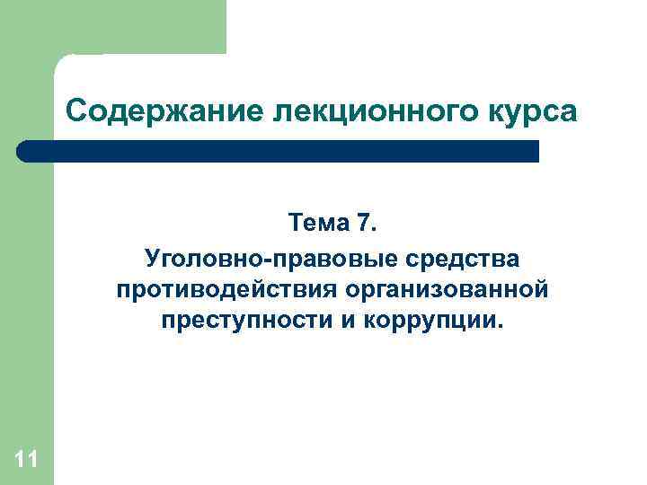 Содержание лекционного курса Тема 7. Уголовно-правовые средства противодействия организованной преступности и коррупции. 11 