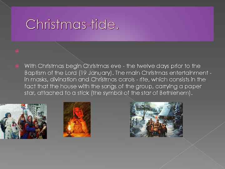 Christmas-tide. With Christmas begin Christmas eve - the twelve days prior to the Baptism