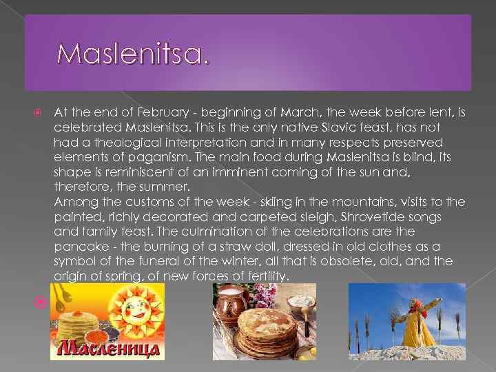 Maslenitsa. At the end of February - beginning of March, the week before lent,