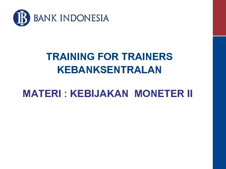 TRAINING FOR TRAINERS KEBANKSENTRALAN MATERI : KEBIJAKAN MONETER II 