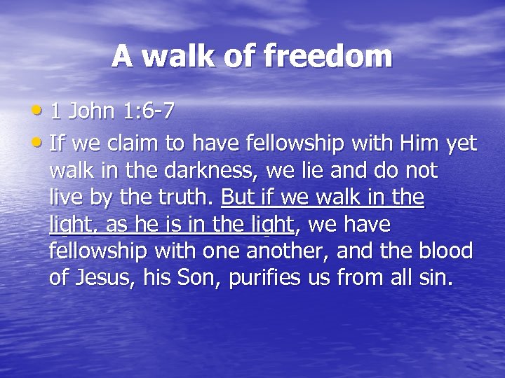 A walk of freedom • 1 John 1: 6 -7 • If we claim