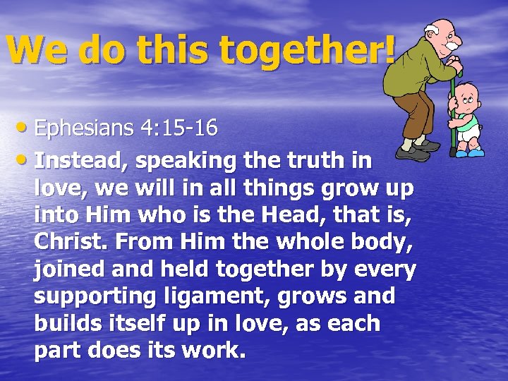 We do this together! • Ephesians 4: 15 -16 • Instead, speaking the truth