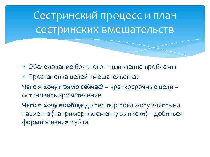 Сестринский процесс и план сестринских вмешательств Обследование больного – выявление проблемы Простановка целей вмешательства: