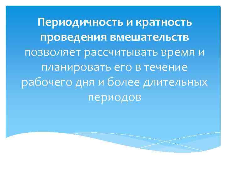 Периодичность и кратность проведения вмешательств позволяет рассчитывать время и планировать его в течение рабочего