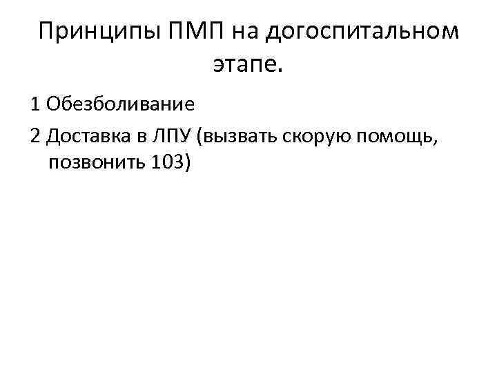 Принципы ПМП на догоспитальном этапе. 1 Обезболивание 2 Доставка в ЛПУ (вызвать скорую помощь,