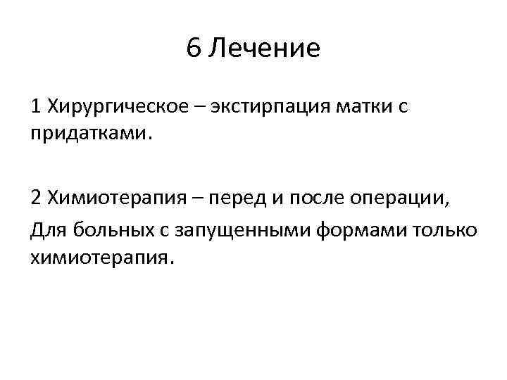 6 Лечение 1 Хирургическое – экстирпация матки с придатками. 2 Химиотерапия – перед и