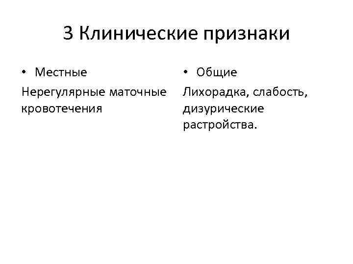 3 Клинические признаки • Местные Нерегулярные маточные кровотечения • Общие Лихорадка, слабость, дизурические растройства.