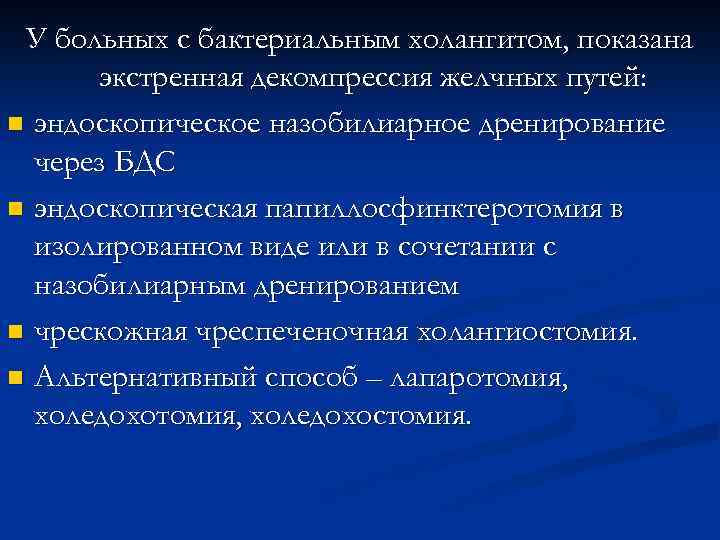 У больных с бактериальным холангитом, показана экстренная декомпрессия желчных путей: n эндоскопическое назобилиарное дренирование