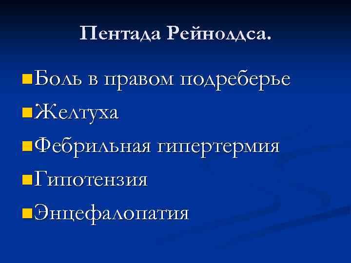 Пентада Рейнолдса. n Боль в правом подреберье n Желтуха n Фебрильная гипертермия n Гипотензия