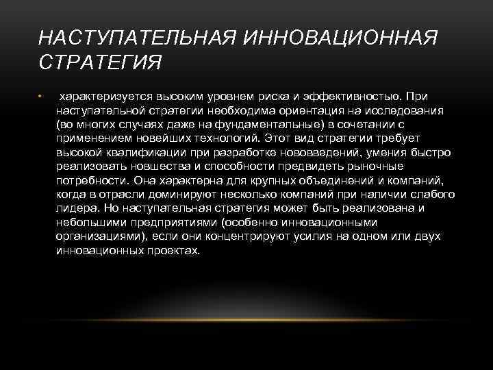 НАСТУПАТЕЛЬНАЯ ИННОВАЦИОННАЯ СТРАТЕГИЯ • характеризуется высоким уровнем риска и эффективностью. При наступательной стратегии необходима