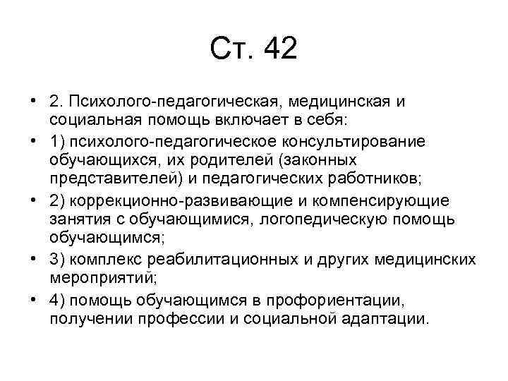 Ст. 42 • 2. Психолого-педагогическая, медицинская и социальная помощь включает в себя: • 1)