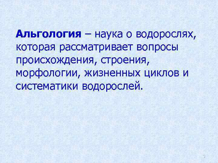 Альгология – наука о водорослях, которая рассматривает вопросы происхождения, строения, морфологии, жизненных циклов и