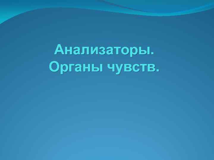 Анализаторы. Органы чувств. 